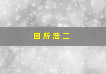 田 所 浩 二